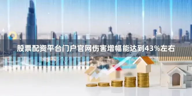 股票配资平台门户官网伤害增幅能达到43%左右