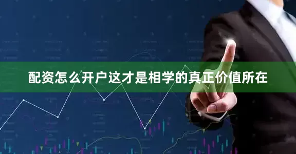 配资怎么开户这才是相学的真正价值所在