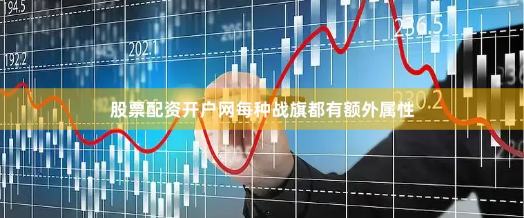 股票配资开户网每种战旗都有额外属性