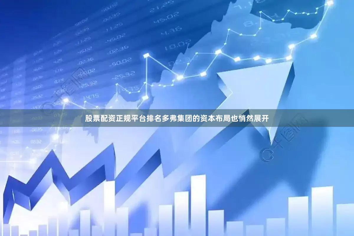 股票配资正规平台排名多弗集团的资本布局也悄然展开