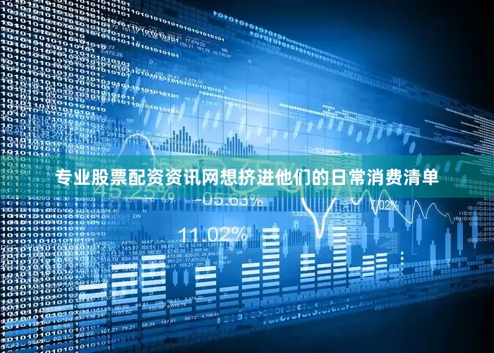 专业股票配资资讯网想挤进他们的日常消费清单