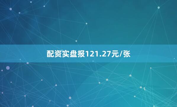 配资实盘报121.27元/张