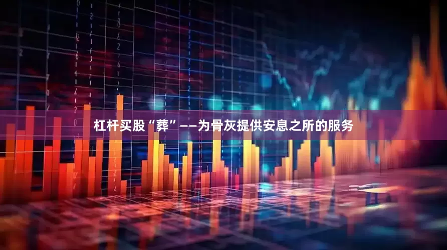 杠杆买股“葬”——为骨灰提供安息之所的服务
