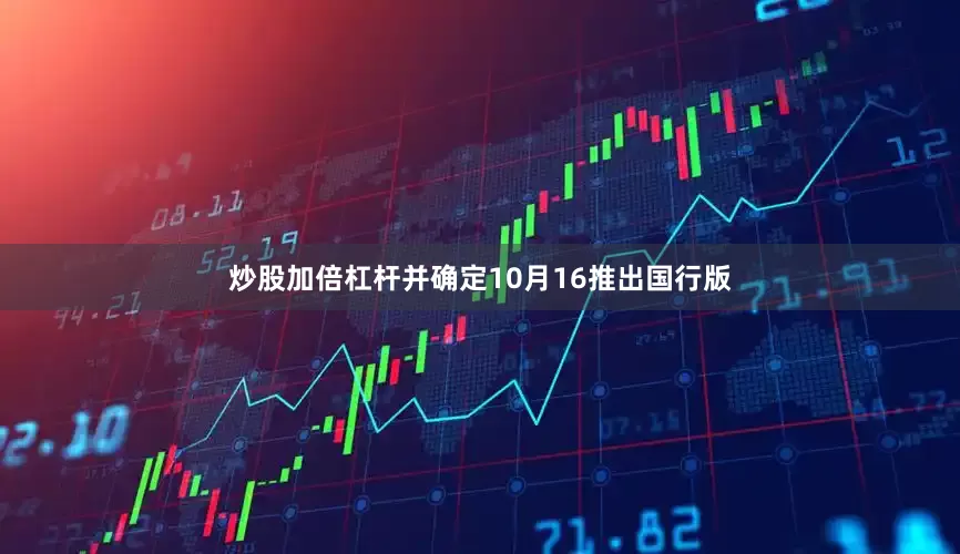 炒股加倍杠杆并确定10月16推出国行版